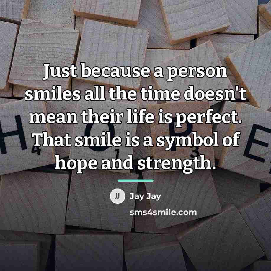 “Just because a person smiles all the time doesn't mean…” quote by Jay Jay