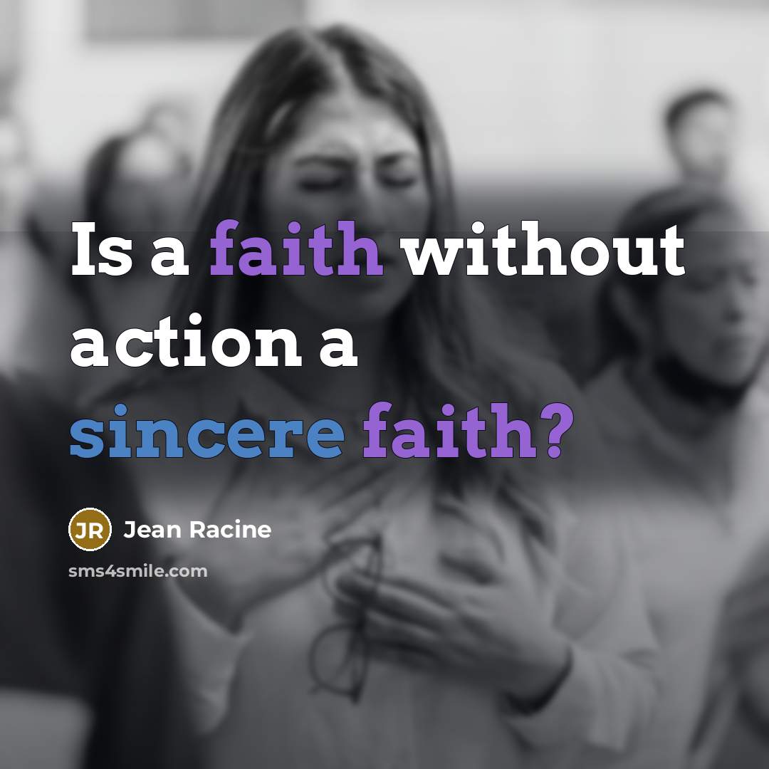 “Is a faith without action a sincere faith?…” quote by Jean Racine