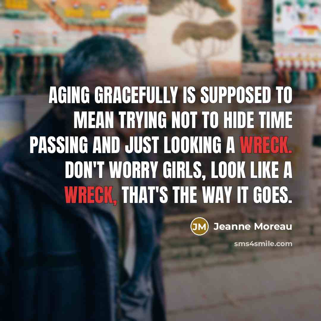 “Aging gracefully is supposed to mean trying not to hide…” quote by Jeanne Moreau