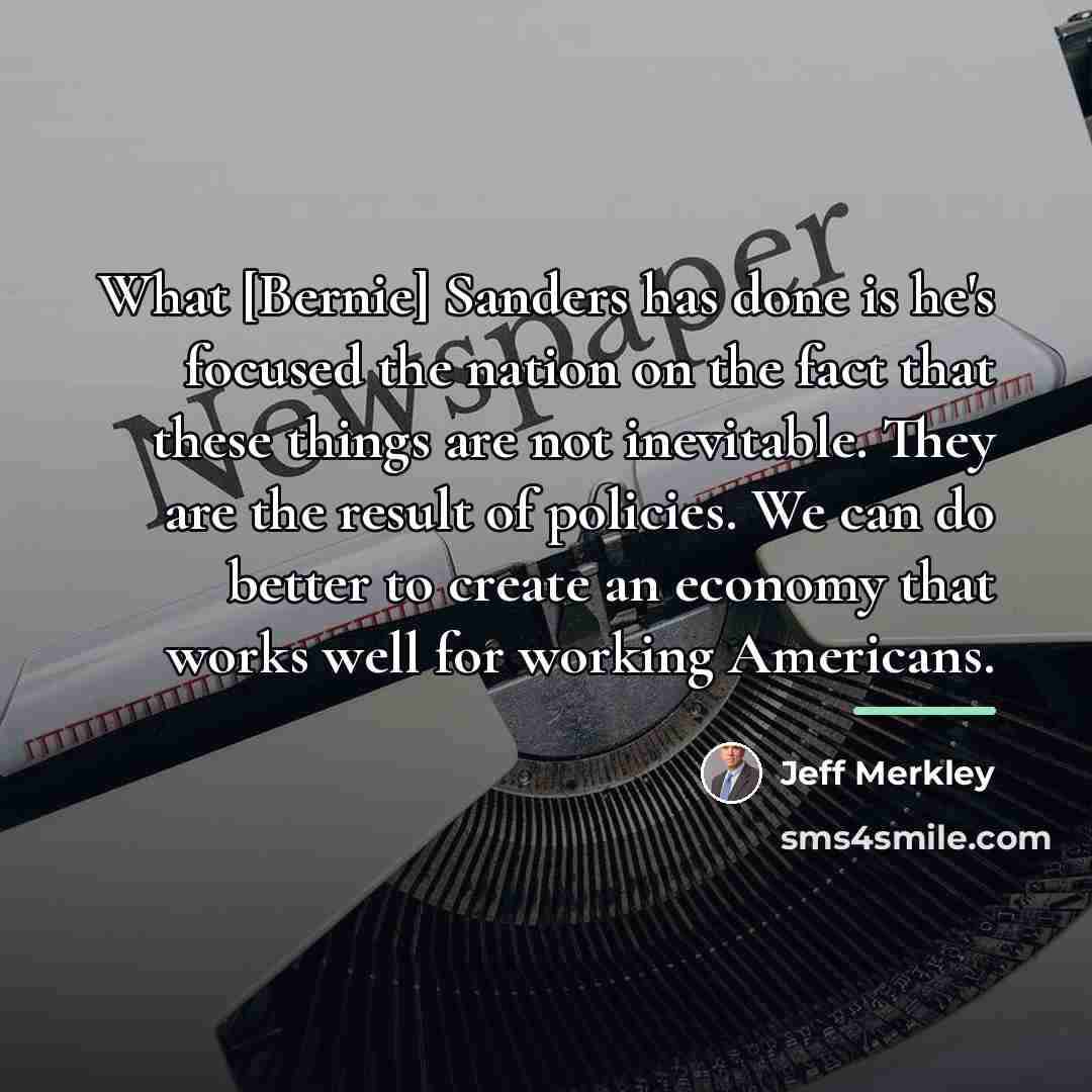 “What [Bernie] Sanders has done is he's focused the nation…” quote by Jeff Merkley