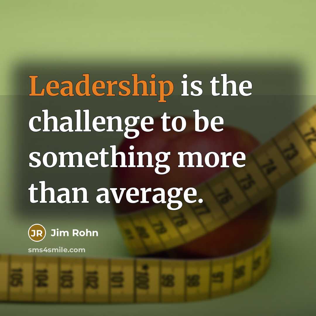 “Leadership is the challenge to be something more than average.…” quote by Jim Rohn
