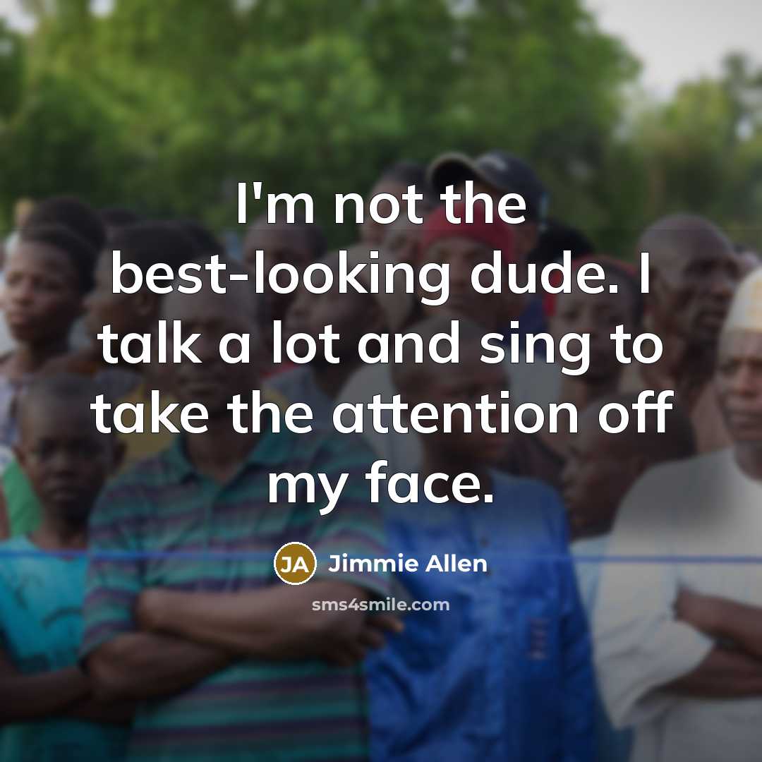 “I'm not the best-looking dude. I talk a lot and…” quote by Jimmie Allen