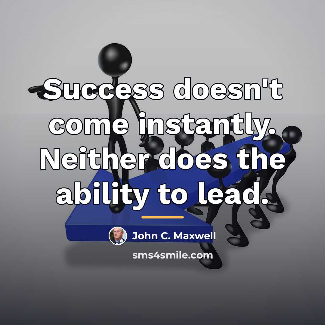 “Success doesn't come instantly. Neither does the ability to lead.…” quote by John C. Maxwell