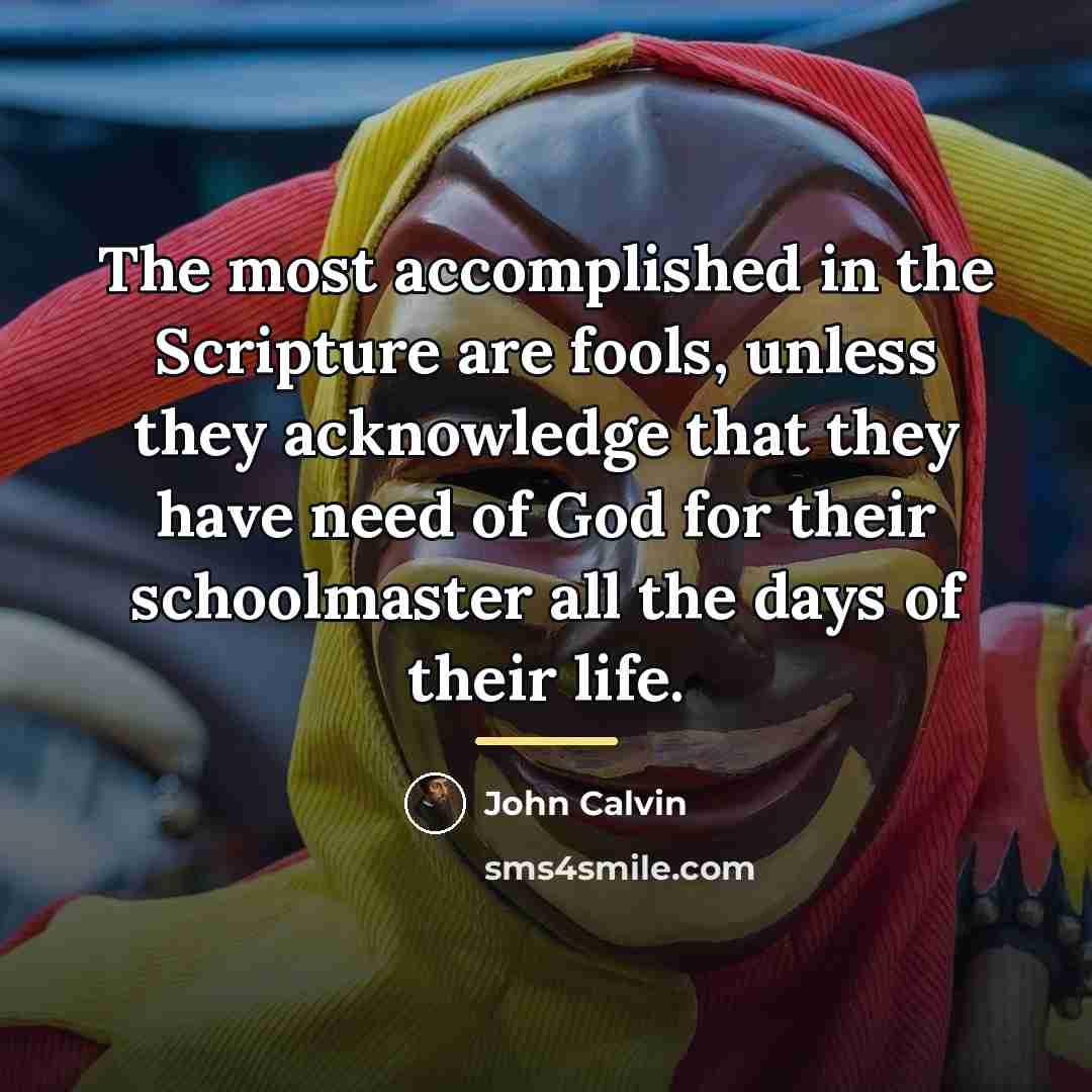 “The most accomplished in the Scripture are fools, unless they…” quote by John Calvin