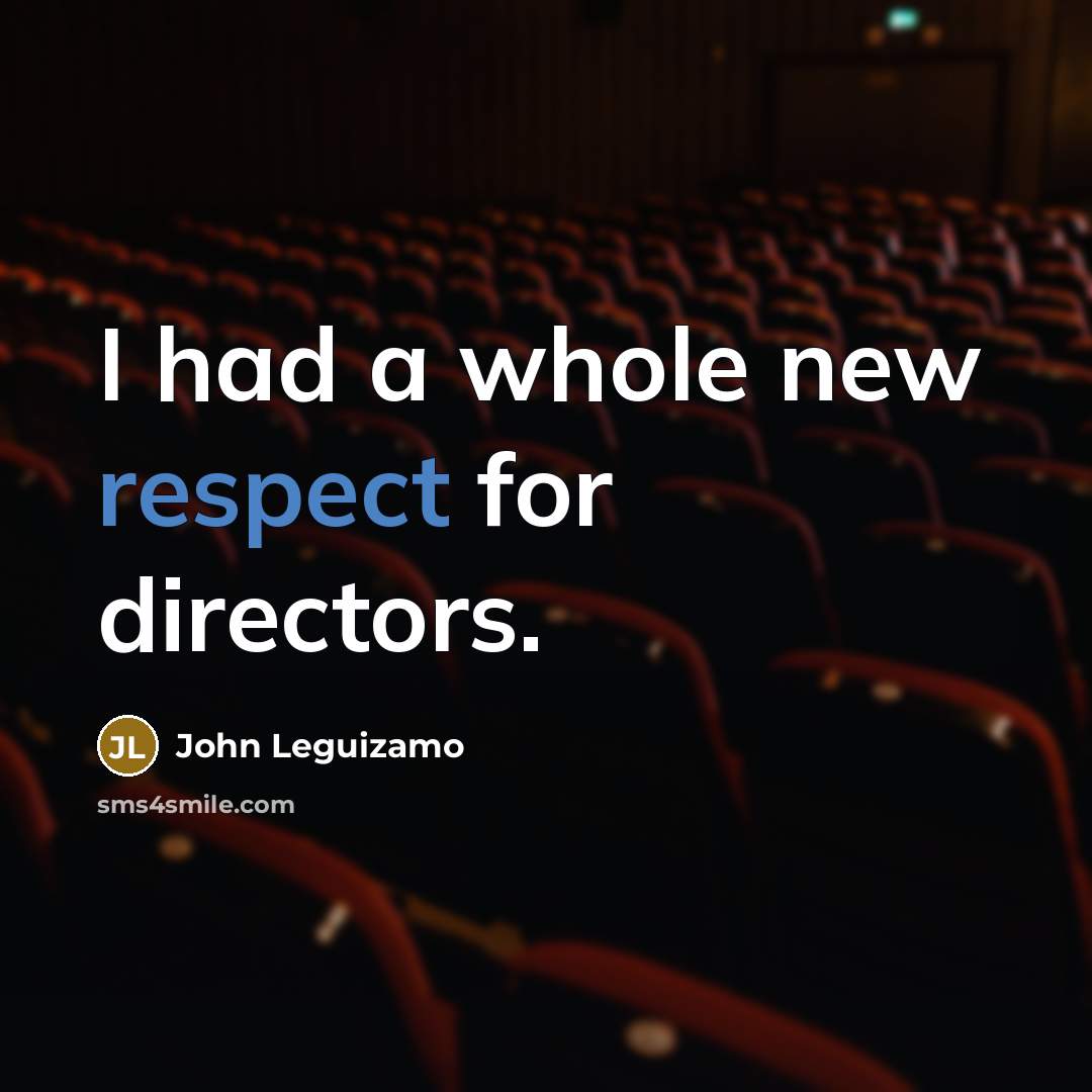 “I had a whole new respect for directors.…” quote by John Leguizamo