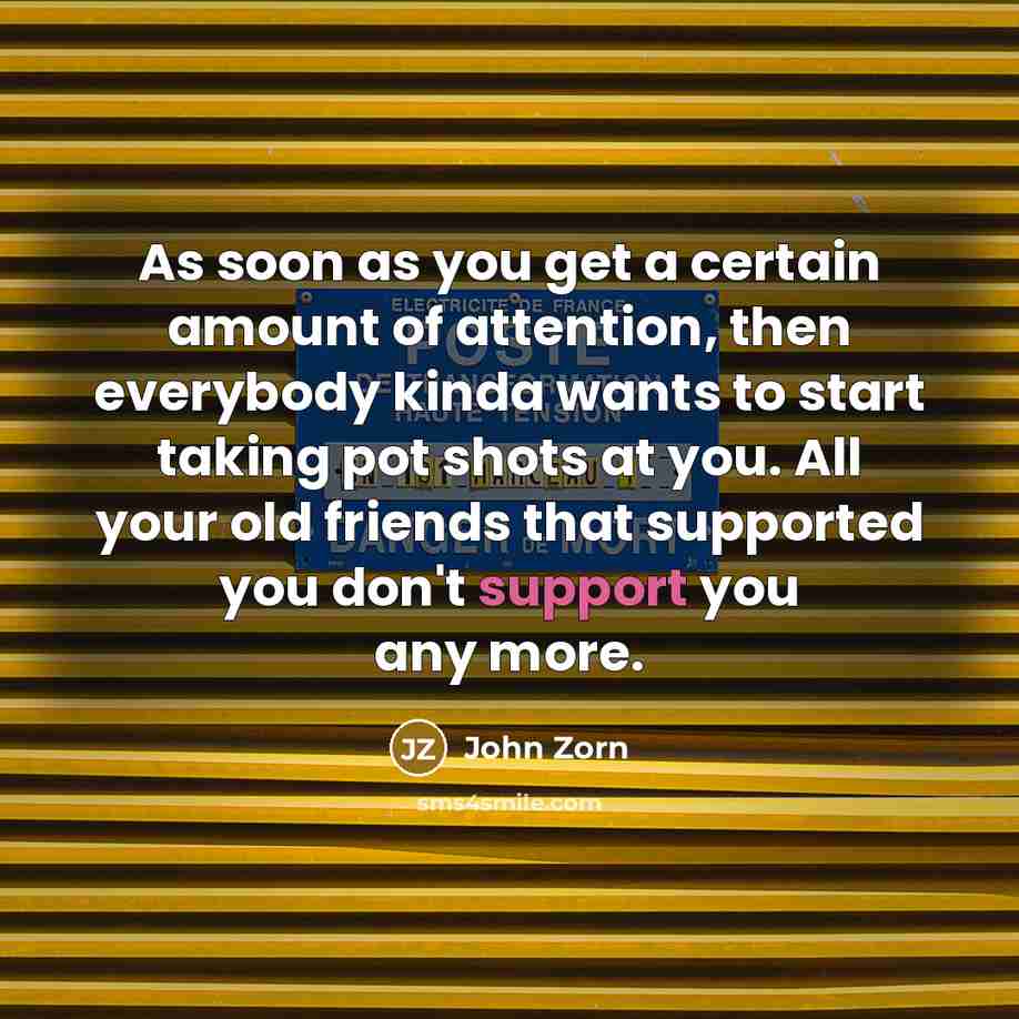 “As soon as you get a certain amount of attention,…” quote by John Zorn