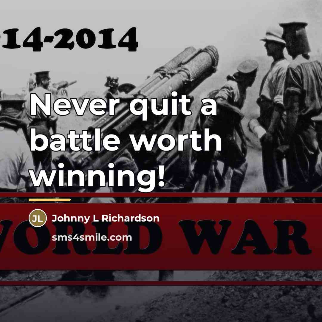 “Never quit a battle worth winning!…” quote by Johnny L Richardson