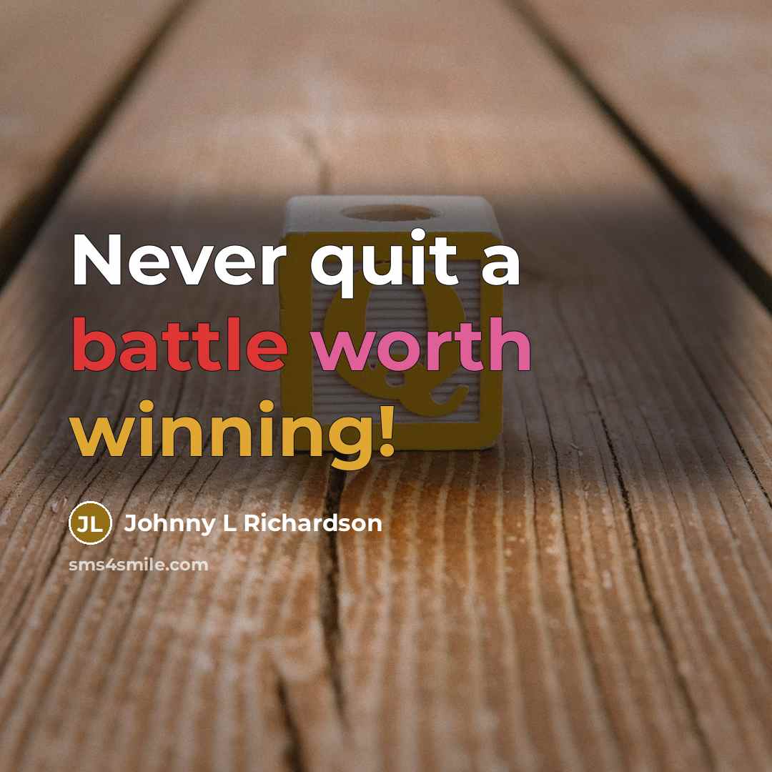 “Never quit a battle worth winning!” quote by Johnny L Richardson