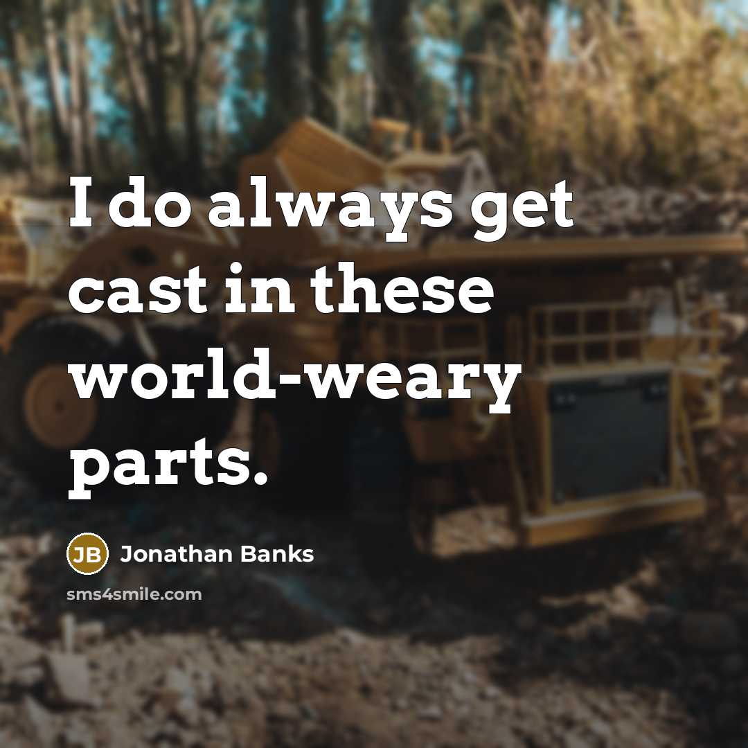 “I do always get cast in these world-weary parts.…” quote by Jonathan Banks