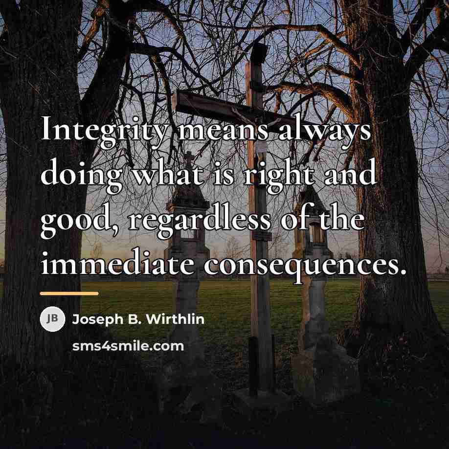 “Integrity means always doing what is right and good, regardless…” quote by Joseph B. Wirthlin