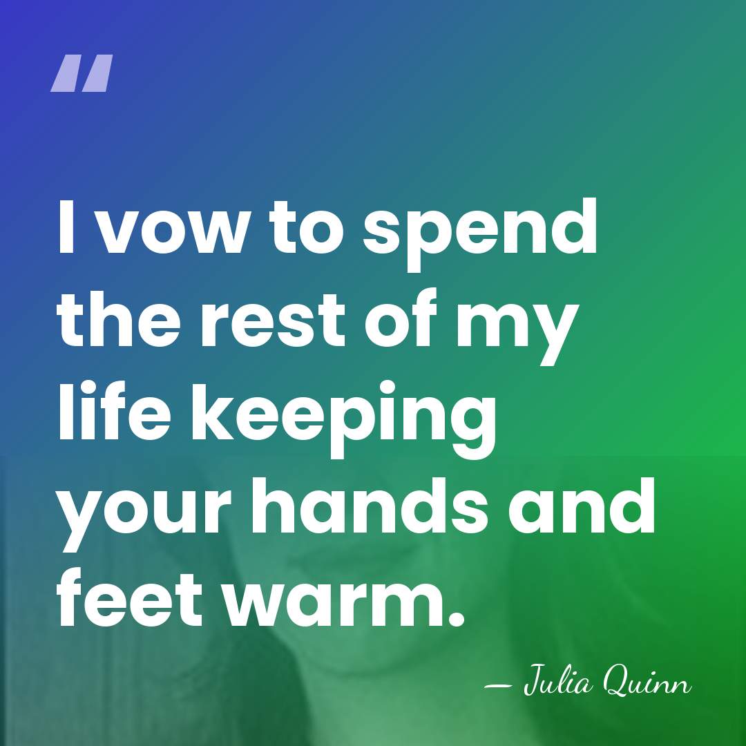 I vow to spend the rest of my life keeping your hands&hellip; - Julia Quinn