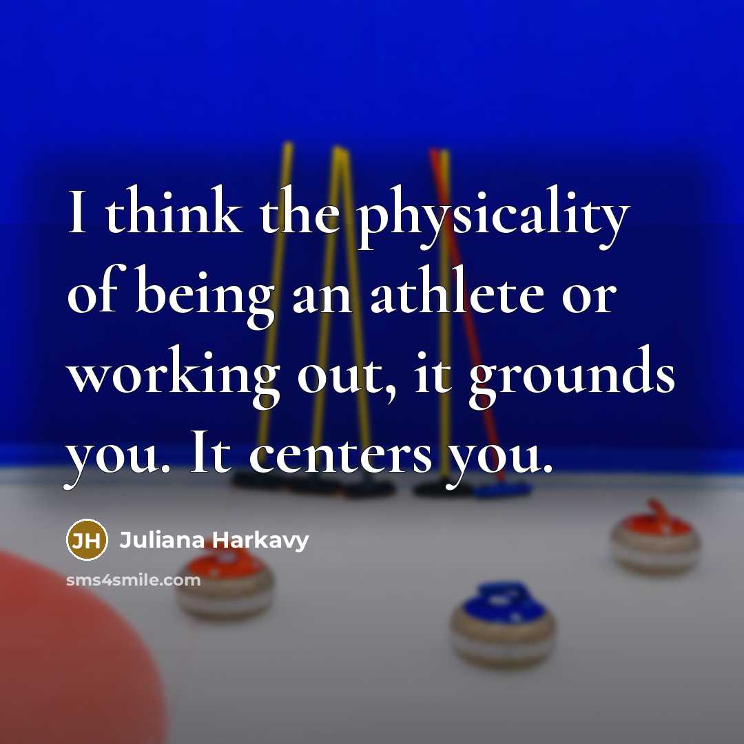 “I think the physicality of being an athlete or working…” quote by Juliana Harkavy