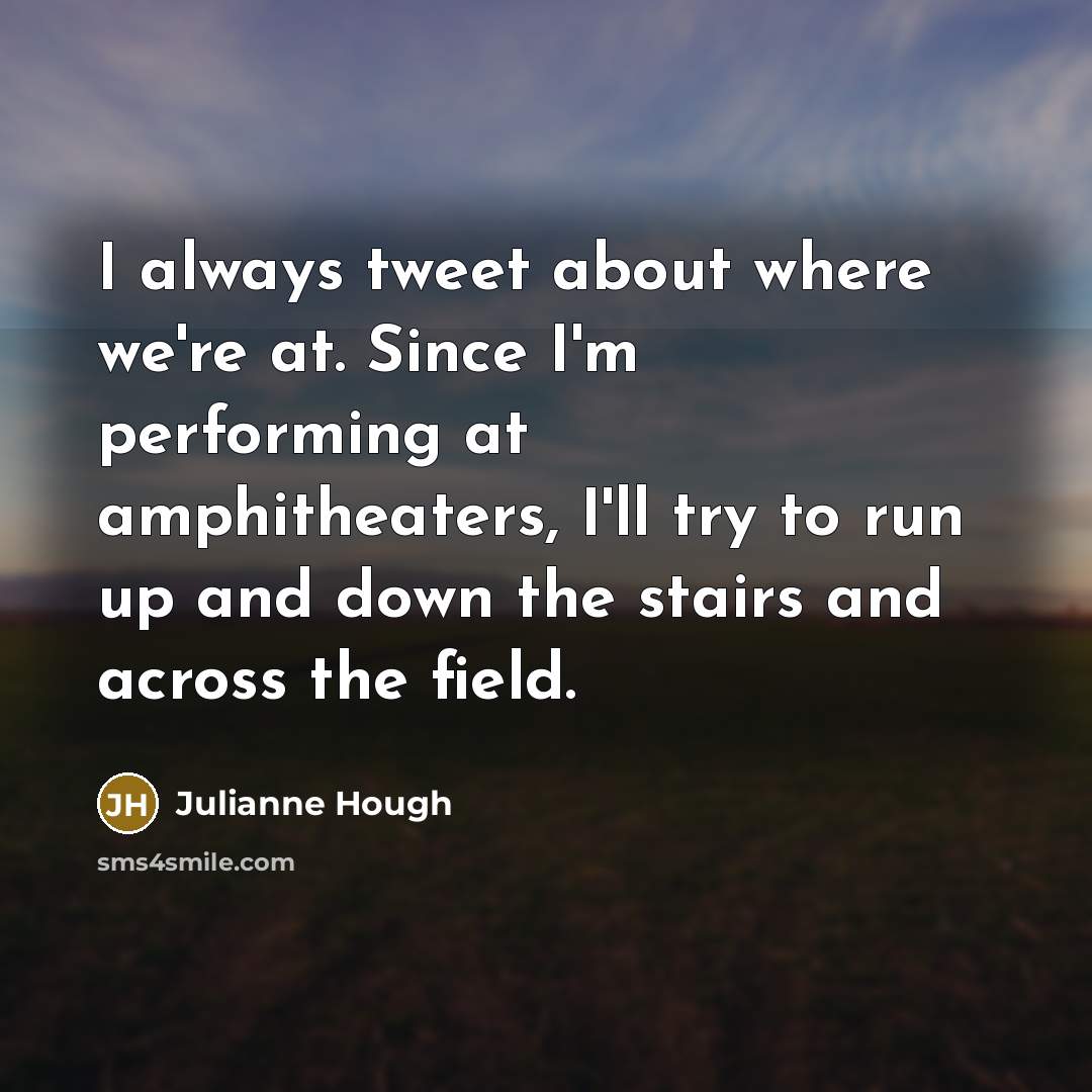 “I always tweet about where we're at. Since I'm performing…” quote by Julianne Hough
