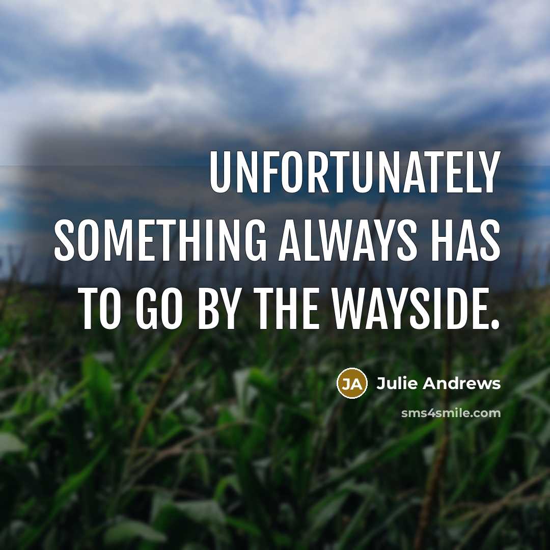 “Unfortunately something always has to go by the wayside.…” quote by Julie Andrews