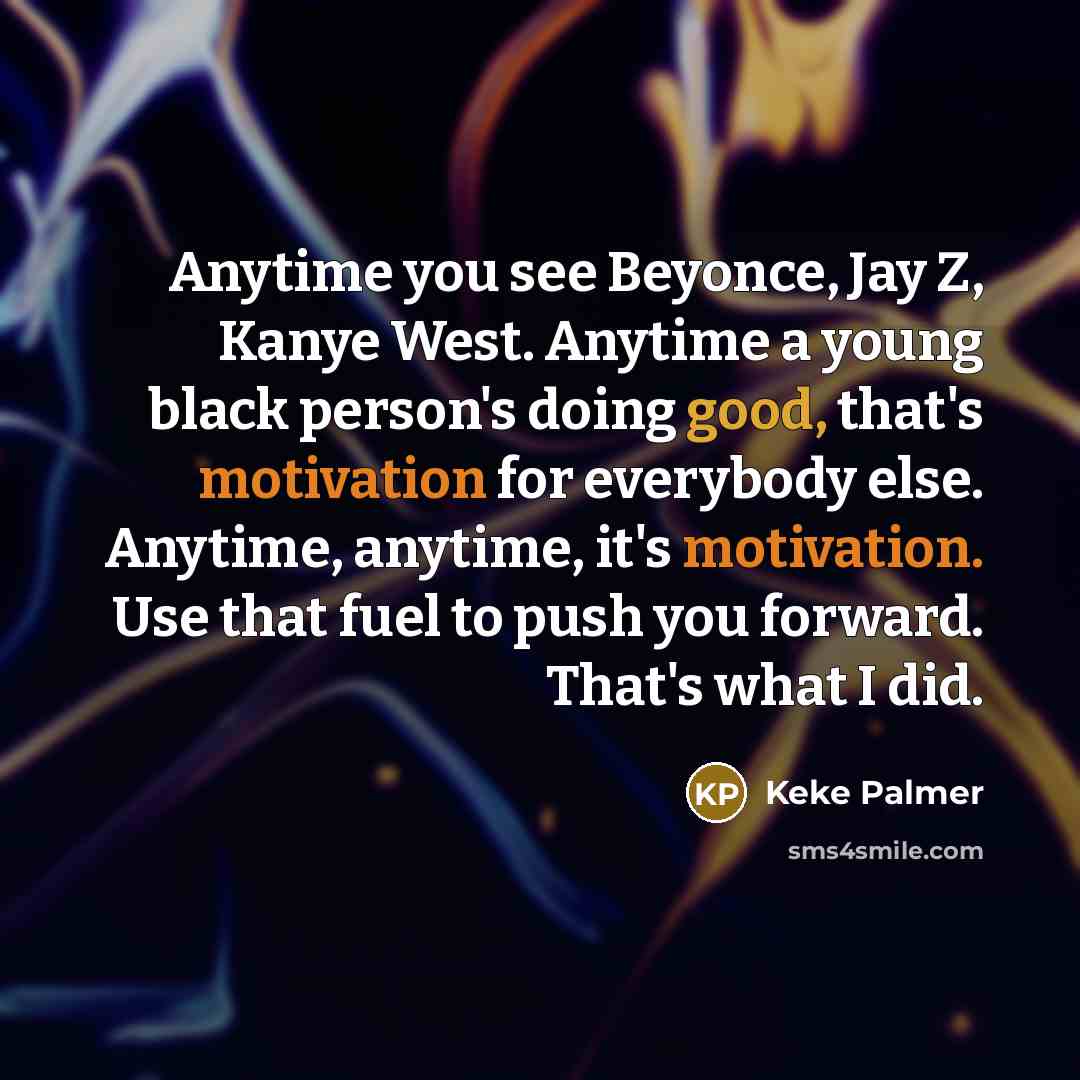 “Anytime you see Beyonce, Jay Z, Kanye West. Anytime a…” quote by Keke Palmer