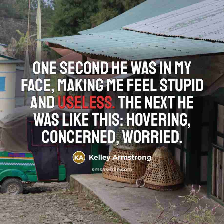 “One second he was in my face, making me feel…” quote by Kelley Armstrong