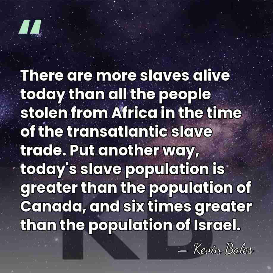 There are more slaves alive today than all the people stolen from&hellip; - Kevin Bales