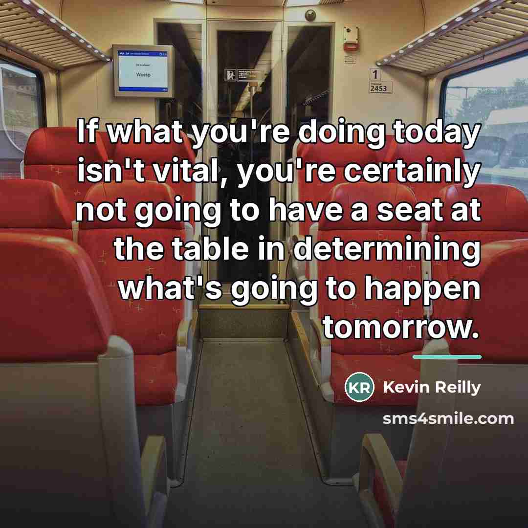 “If what you're doing today isn't vital, you're certainly not…” quote by Kevin Reilly