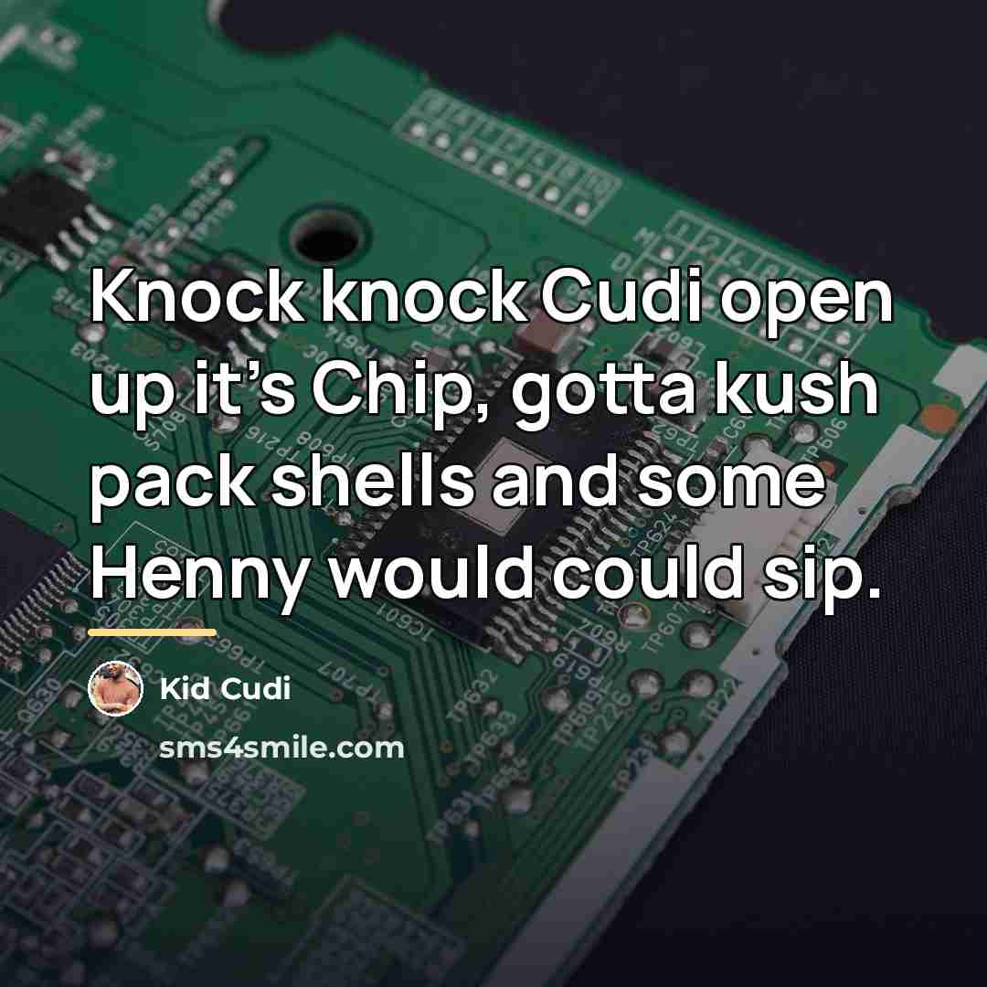 “Knock knock Cudi open up it's Chip, gotta kush pack…” quote by Kid Cudi