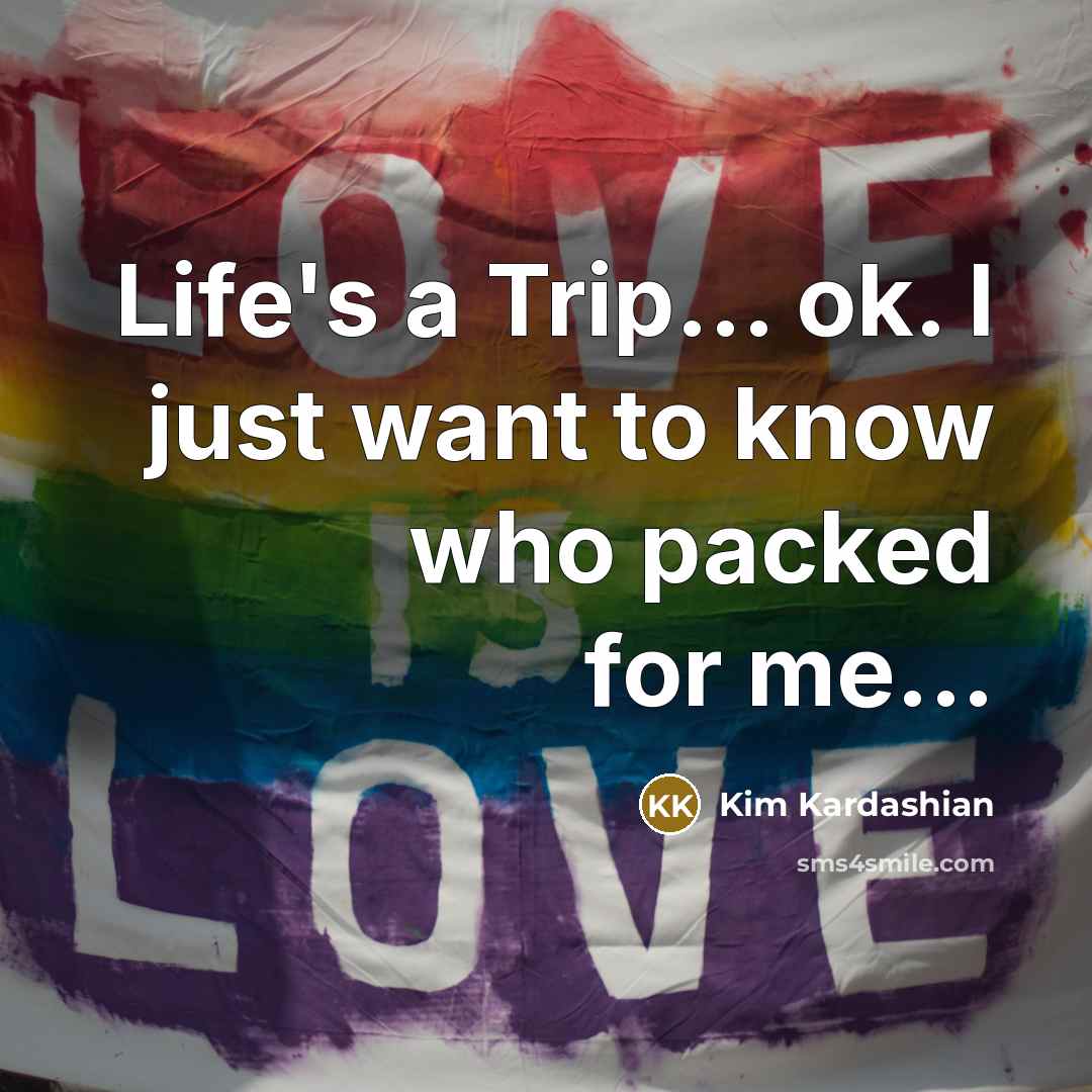 “Life's a Trip... ok. I just want to know who…” quote by Kim Kardashian