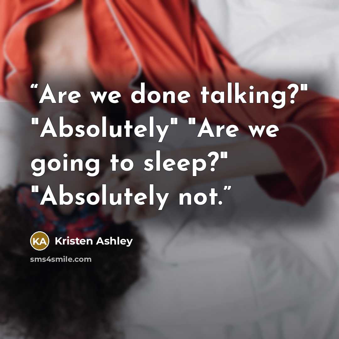 “Are we done talking?" "Absolutely" "Are we going to sleep?" "Absolutely not.” quote by Kristen Ashley