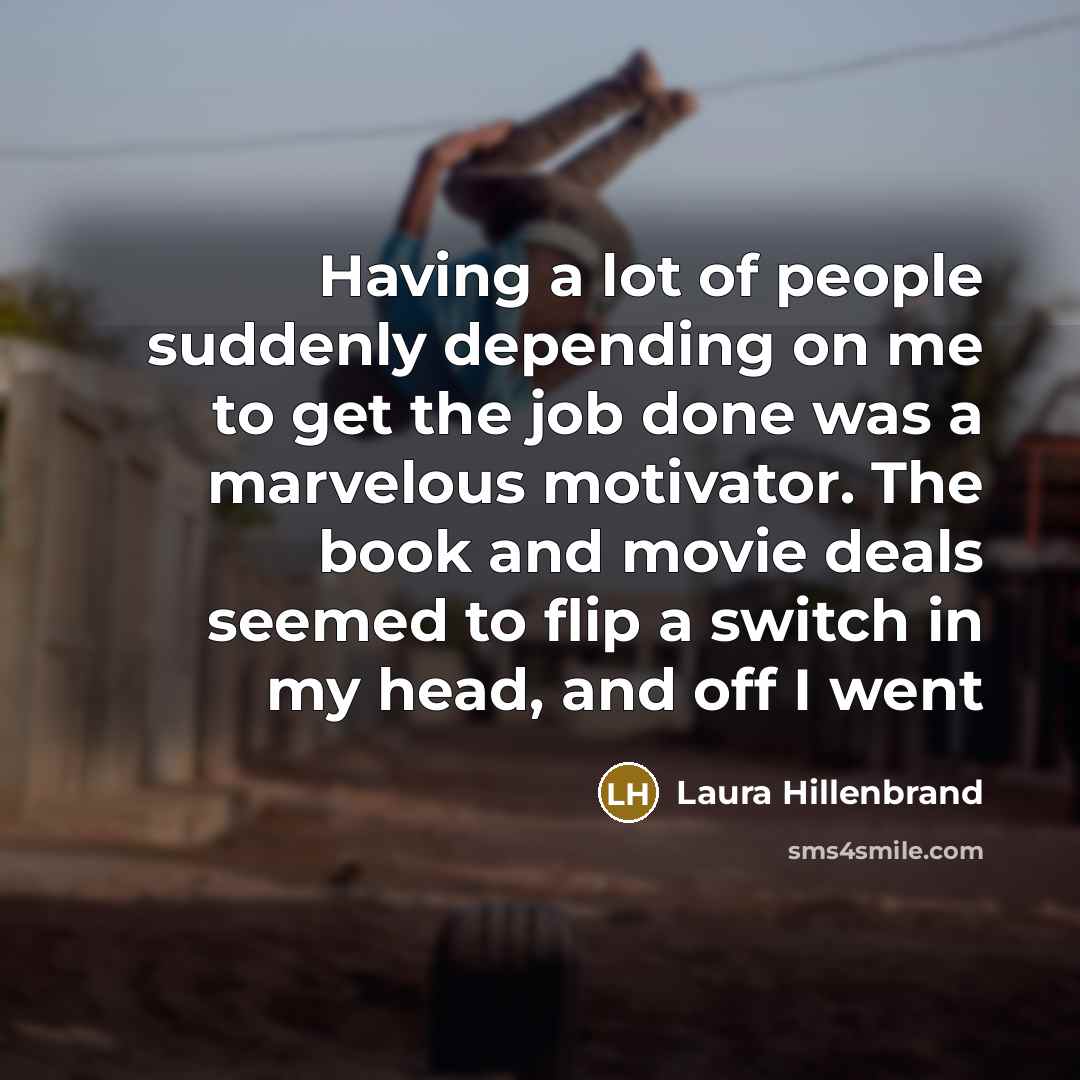 “Having a lot of people suddenly depending on me to…” quote by Laura Hillenbrand