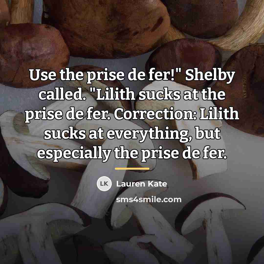 “Use the prise de fer!" Shelby called. "Lilith sucks at…” quote by Lauren Kate