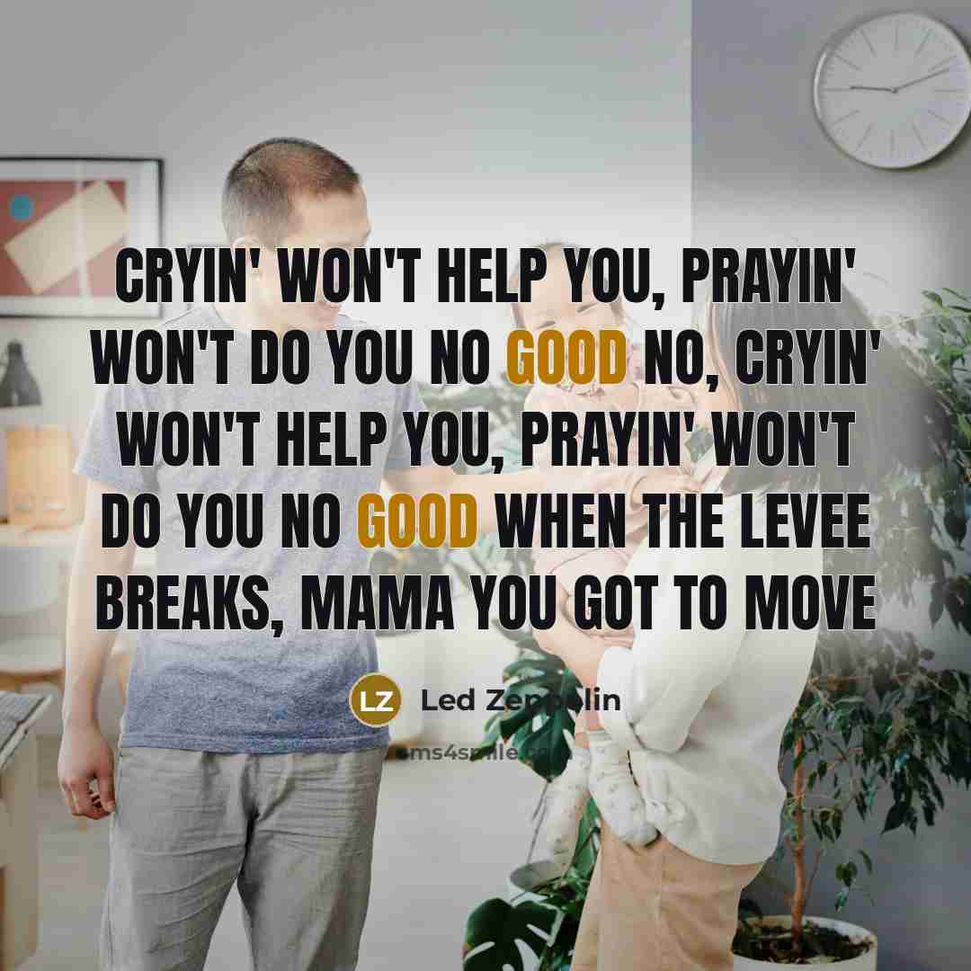 “Cryin' won't help you, prayin' won't do you no good…” quote by Led Zeppelin