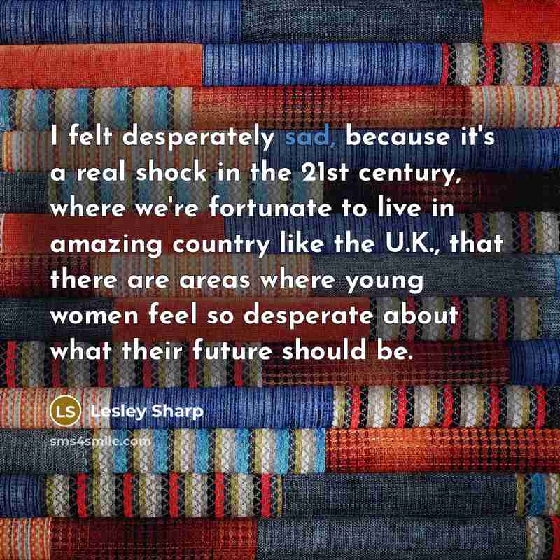 “I felt desperately sad, because it's a real shock in…” quote by Lesley Sharp