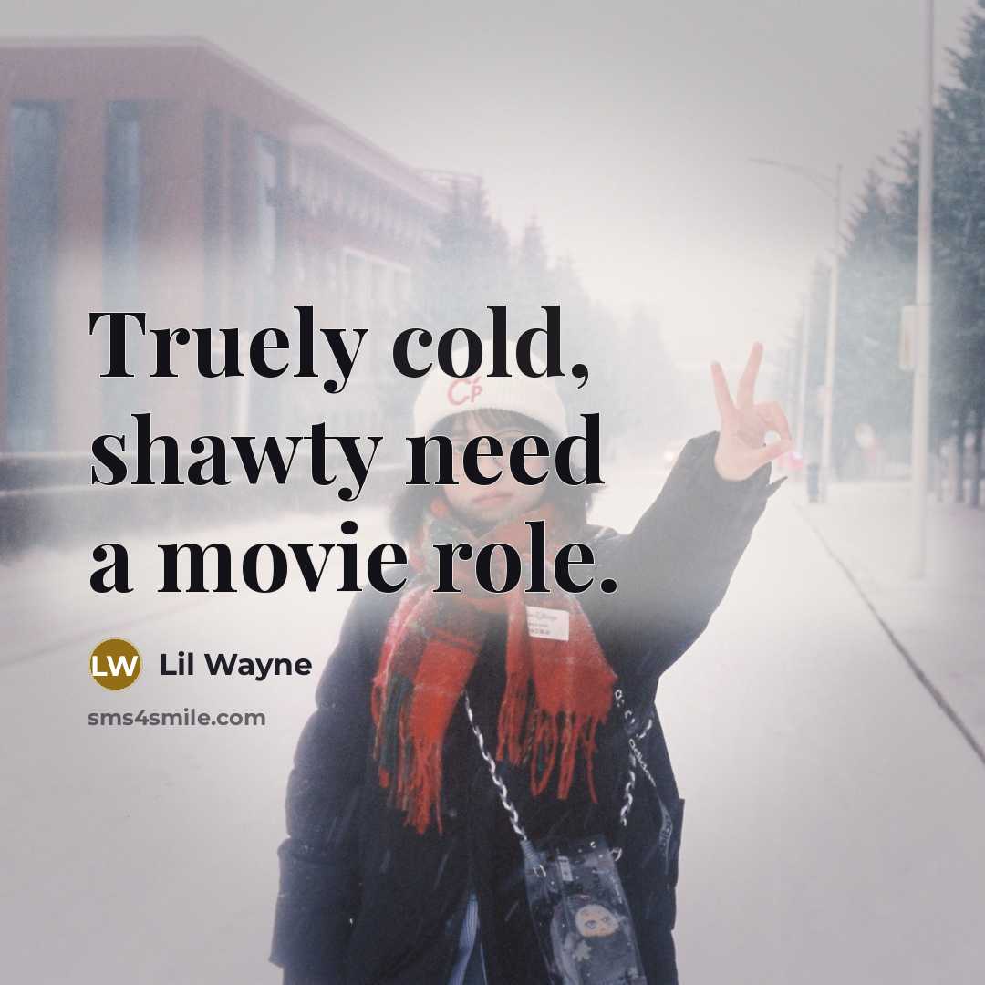 “Truely cold, shawty need a movie role.…” quote by Lil Wayne
