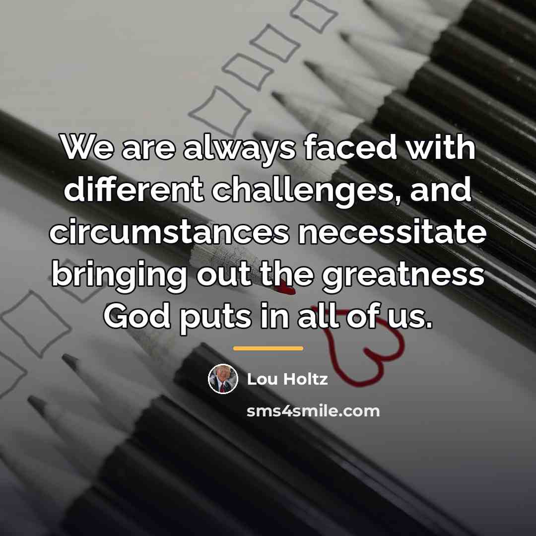“We are always faced with different challenges, and circumstances necessitate…” quote by Lou Holtz