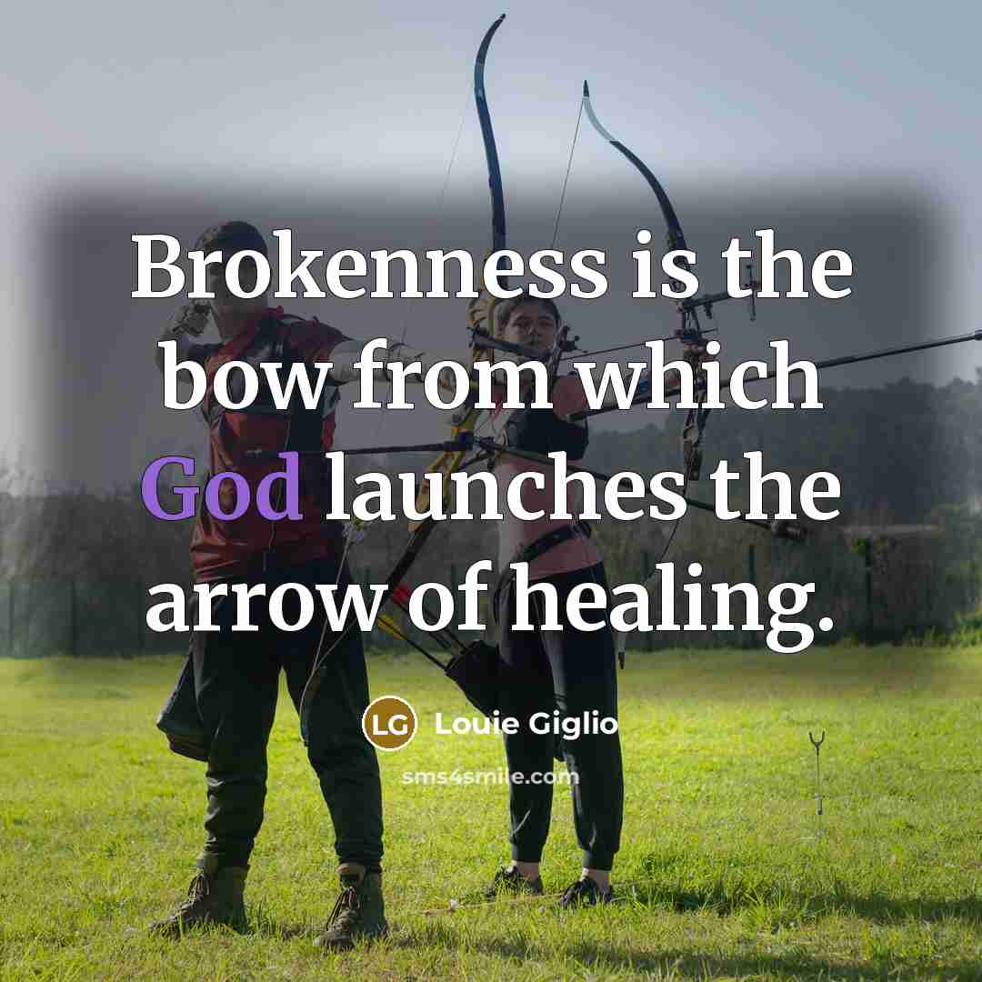 “Brokenness is the bow from which God launches the arrow…” quote by Louie Giglio