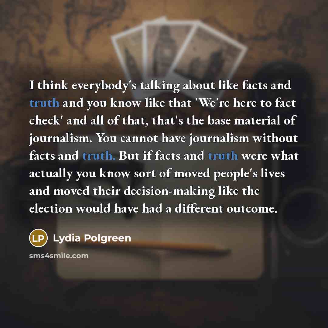 “I think everybody's talking about like facts and truth and…” quote by Lydia Polgreen