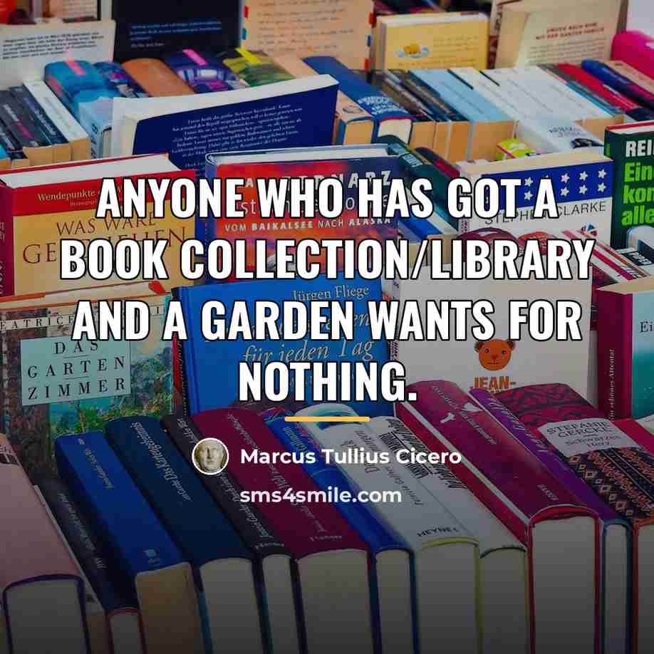 “Anyone who has got a book collection/library and a garden…” quote by Marcus Tullius Cicero