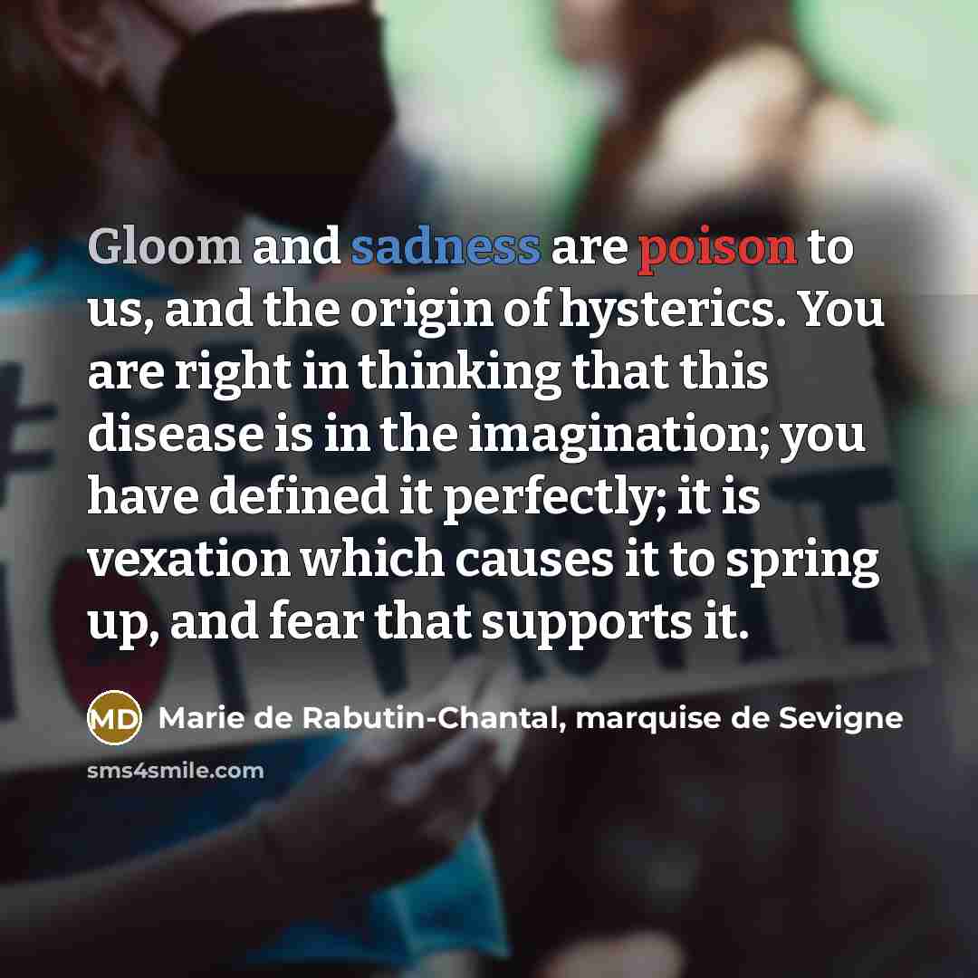 “Gloom and sadness are poison to us, and the origin…” quote by Marie de Rabutin-Chantal, marquise de Sevigne