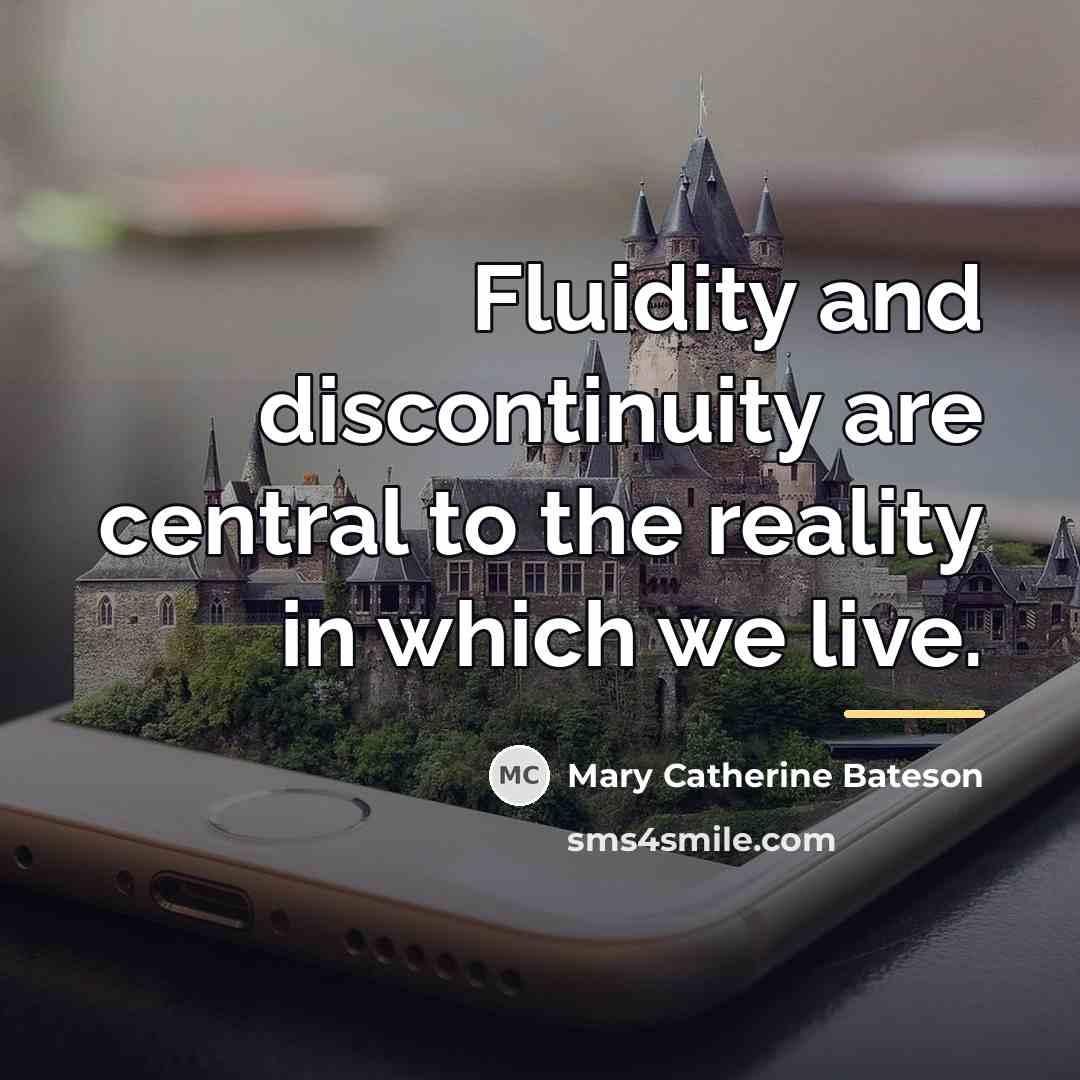 “Fluidity and discontinuity are central to the reality in which…” quote by Mary Catherine Bateson
