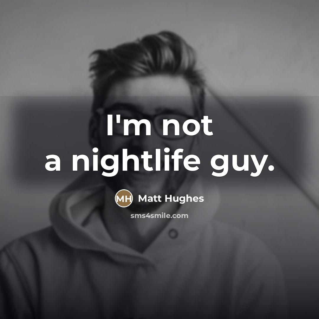 “I'm not a nightlife guy.…” quote by Matt Hughes