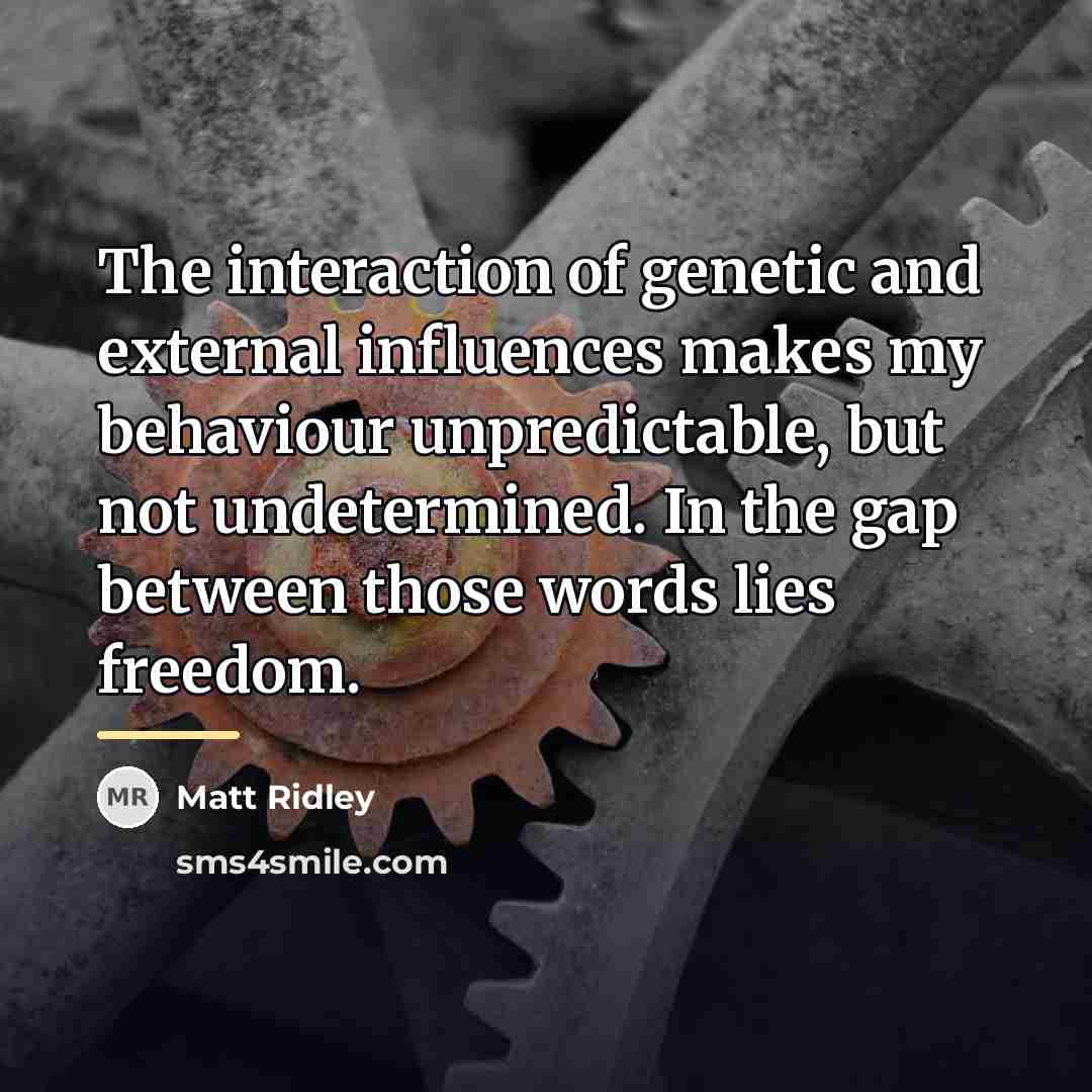 “The interaction of genetic and external influences makes my behaviour…” quote by Matt Ridley