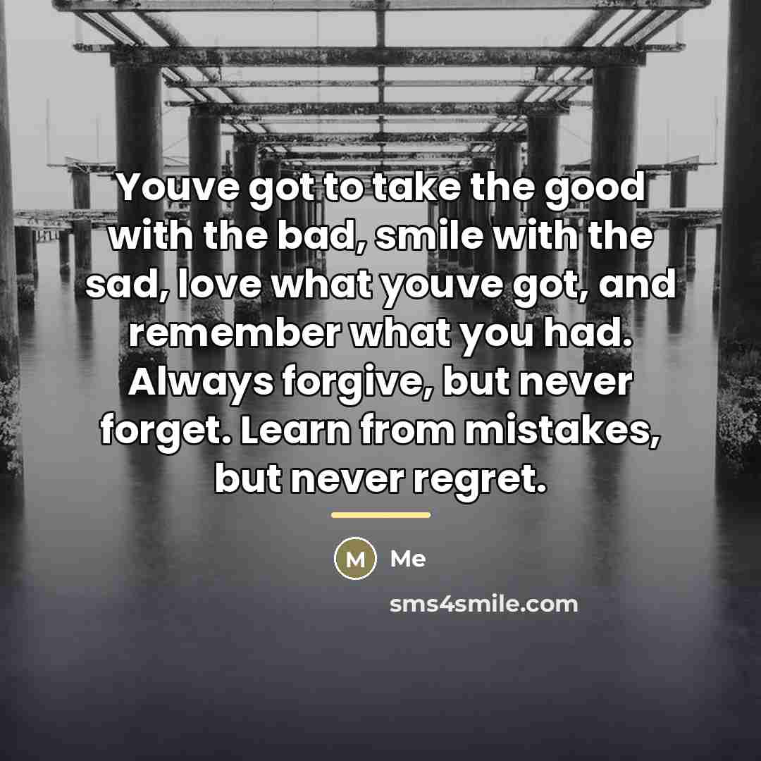“Youve got to take the good with the bad, smile…” quote by Me