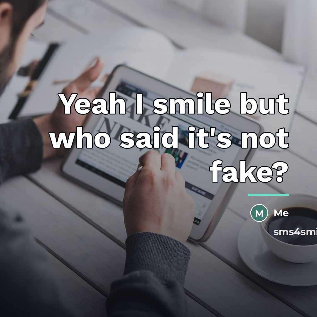 “Yeah I smile but who said it's not fake?…” quote by Me