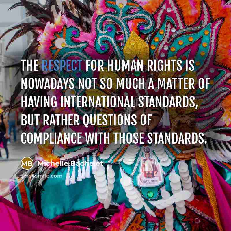 “The respect for human rights is nowadays not so much…” quote by Michelle Bachelet