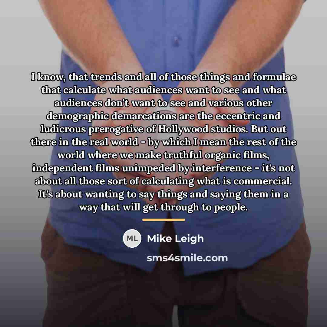 “I know, that trends and all of those things and…” quote by Mike Leigh