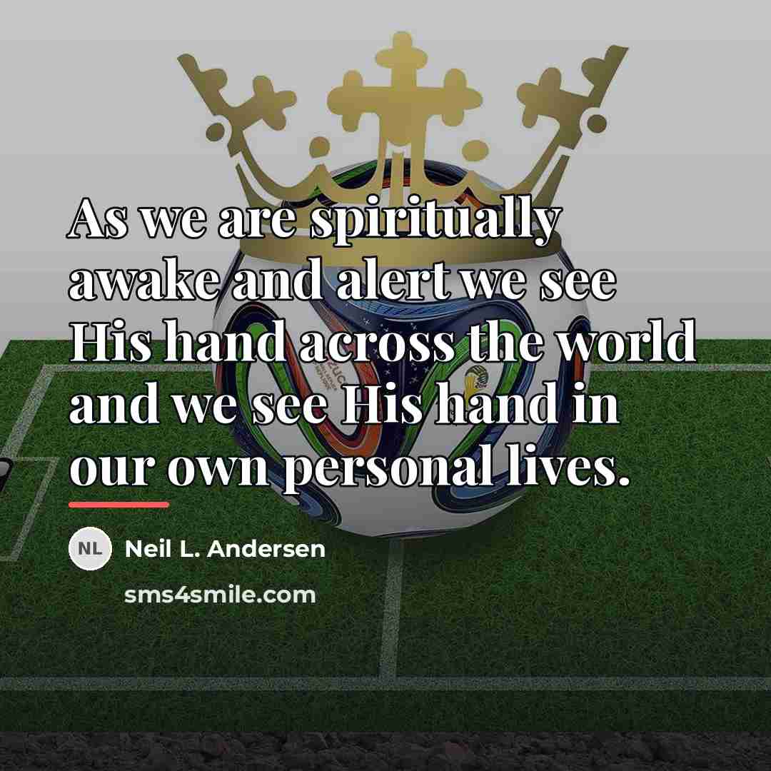 “As we are spiritually awake and alert we see His…” quote by Neil L. Andersen