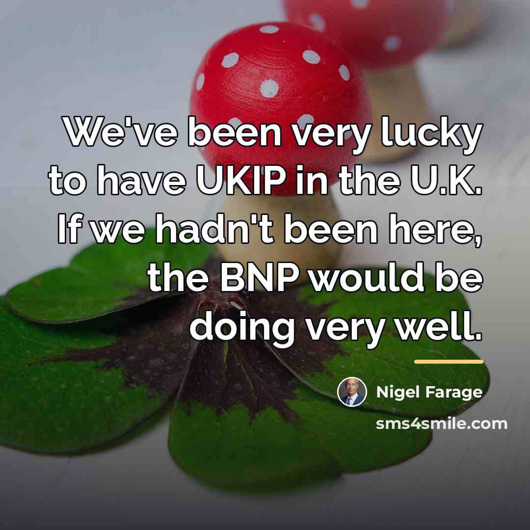 “We've been very lucky to have UKIP in the U.K.…” quote by Nigel Farage