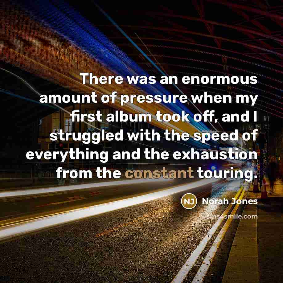 “There was an enormous amount of pressure when my first…” quote by Norah Jones