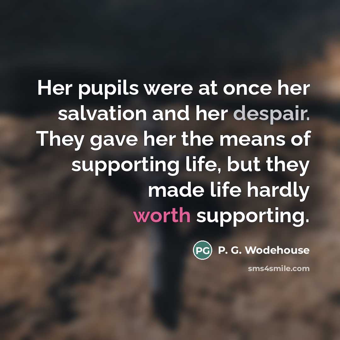 “Her pupils were at once her salvation and her despair.…” quote by P. G. Wodehouse