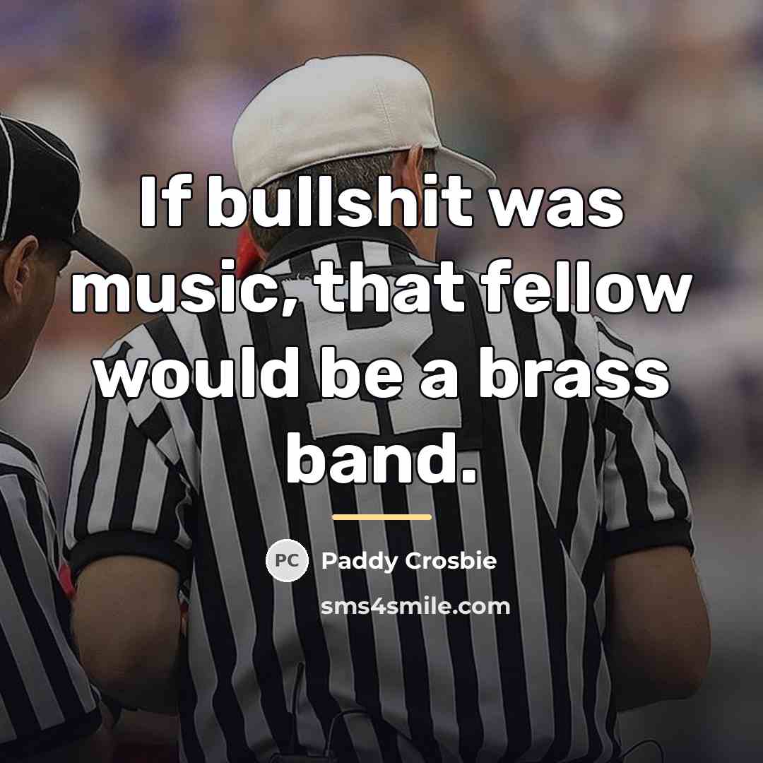 “If bullshit was music, that fellow would be a brass…” quote by Paddy Crosbie