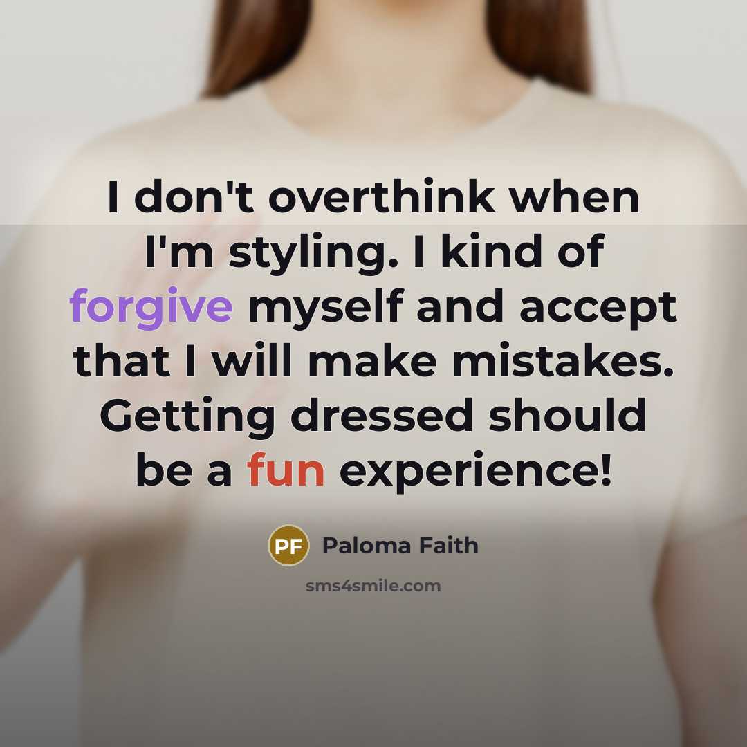 “I don't overthink when I'm styling. I kind of forgive…” quote by Paloma Faith