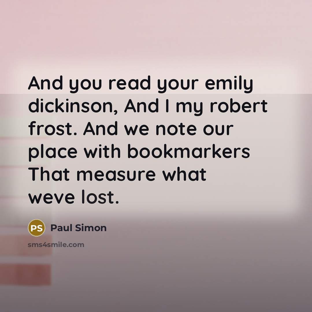 “And you read your emily dickinson, And I my robert…” quote by Paul Simon