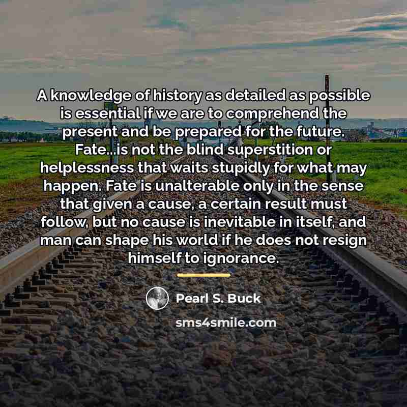 “A knowledge of history as detailed as possible is essential…” quote by Pearl S. Buck